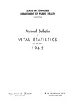 Annual Bulletin of Vital Statistics For The Year 1962 by Tennessee. Department of Health