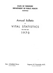 Annual Bulletin of Vital Statistics For The Year 1970 by Tennessee. Department of Health