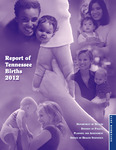 Report of Tennessee Births 2012 by Tennessee. Department of Health, Division of Policy, Planning and Assessment, Office of Health Statistics